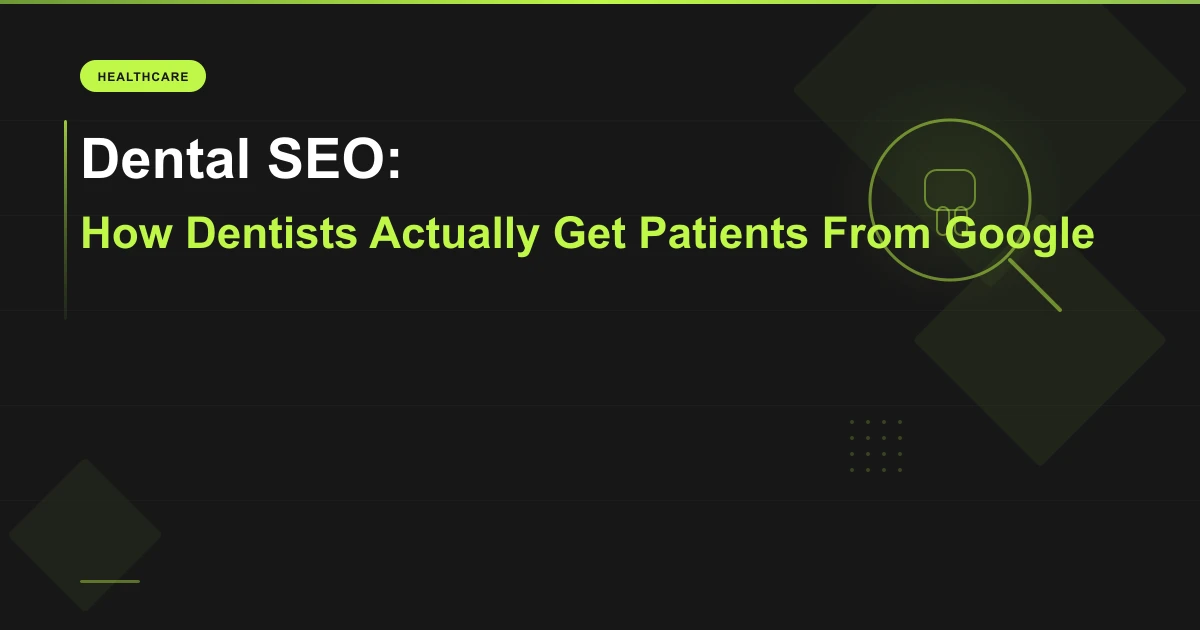 Dental SEO: How Dentists Actually Get Patients From Google