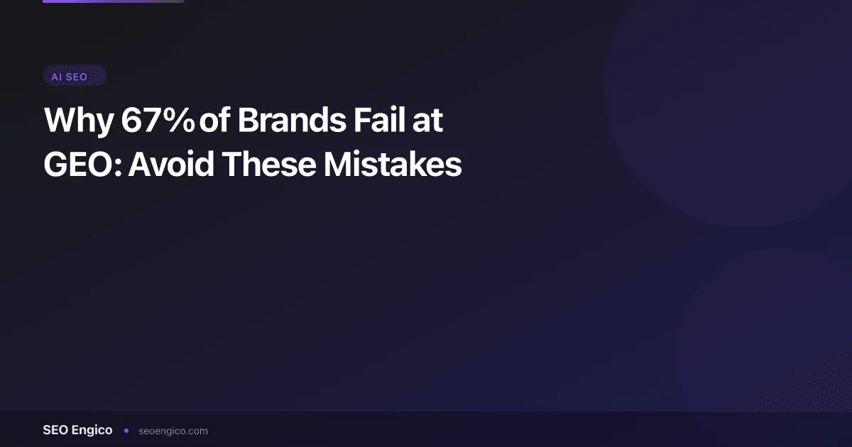 Why 67% of Brands Fail at GEO: Avoid These Mistakes