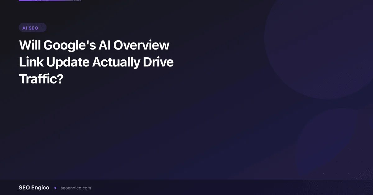 Will Google's AI Overview Link Update Actually Drive Traffic?
