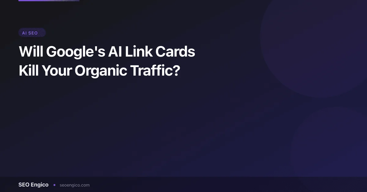 Will Google's AI Link Cards Kill Your Organic Traffic?