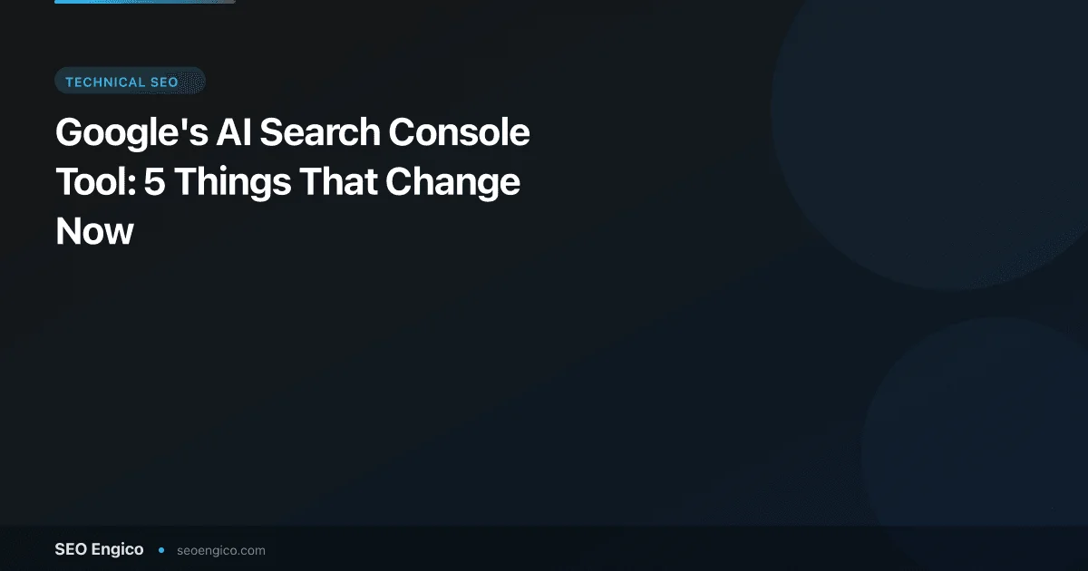 Google's AI Search Console Tool: 5 Things That Change Now