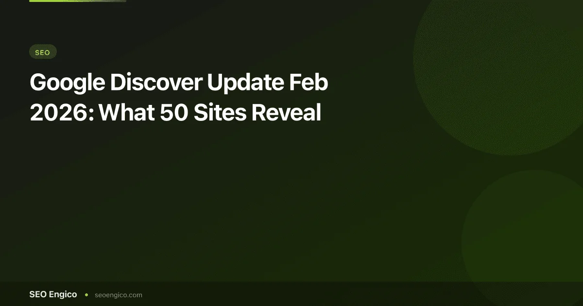 Google Discover Update Feb 2026: What 50 Sites Reveal