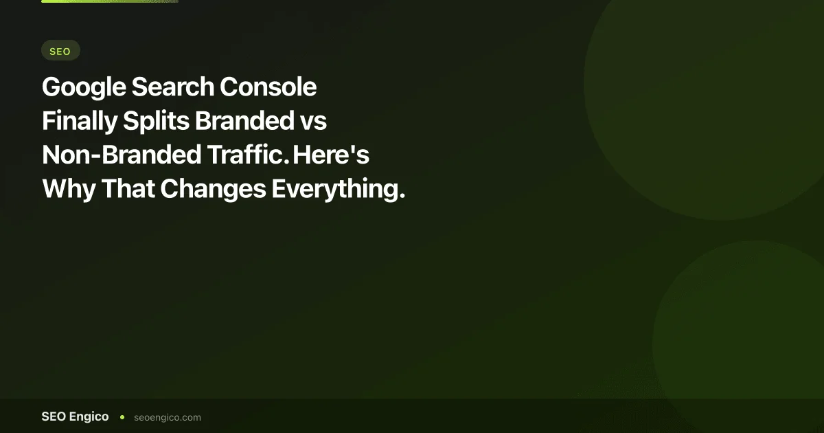Google Search Console Finally Splits Branded vs Non-Branded Traffic. Here's Why That Changes Everything.