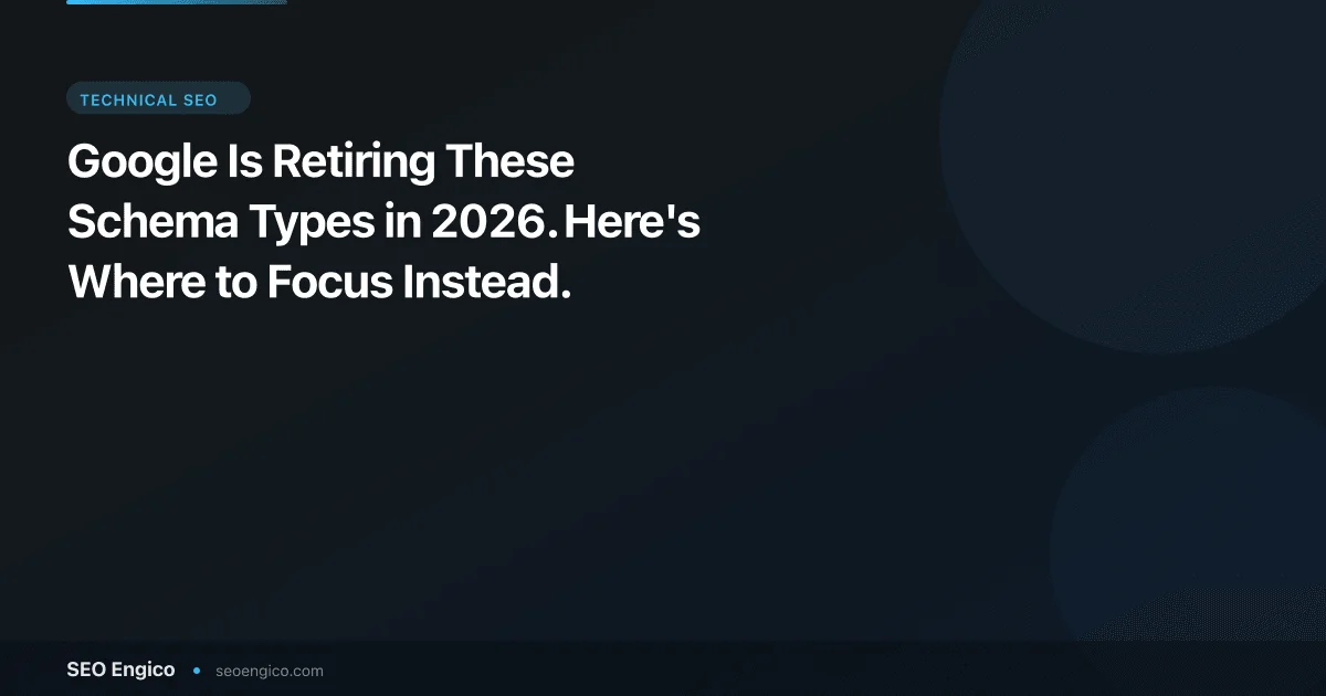 Google Is Retiring These Schema Types in 2026. Here's Where to Focus Instead.