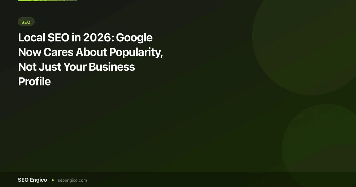 Local SEO in 2026: Google Now Cares About Popularity, Not Just Your Business Profile