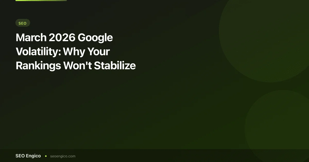 March 2026 Google Volatility: Why Your Rankings Won't Stabilize