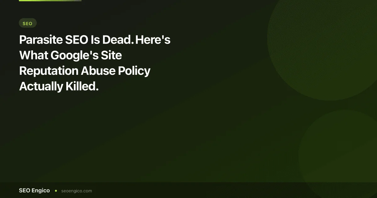 Parasite SEO Is Dead. Here's What Google's Site Reputation Abuse Policy Actually Killed.