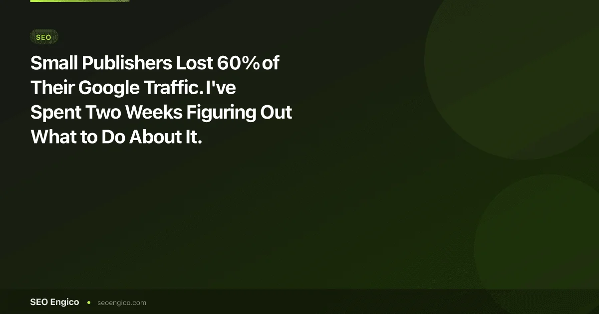 Small Publishers Lost 60% of Their Google Traffic. I've Spent Two Weeks Figuring Out What to Do About It.