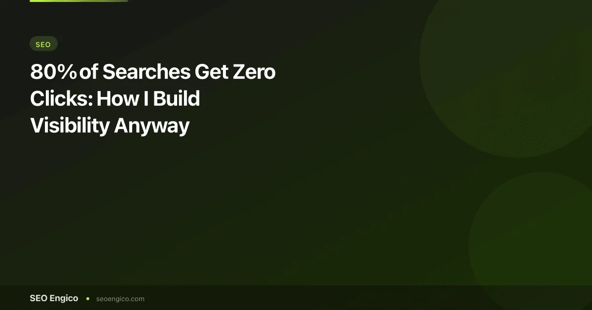 80% of Searches Get Zero Clicks: How I Build Visibility Anyway